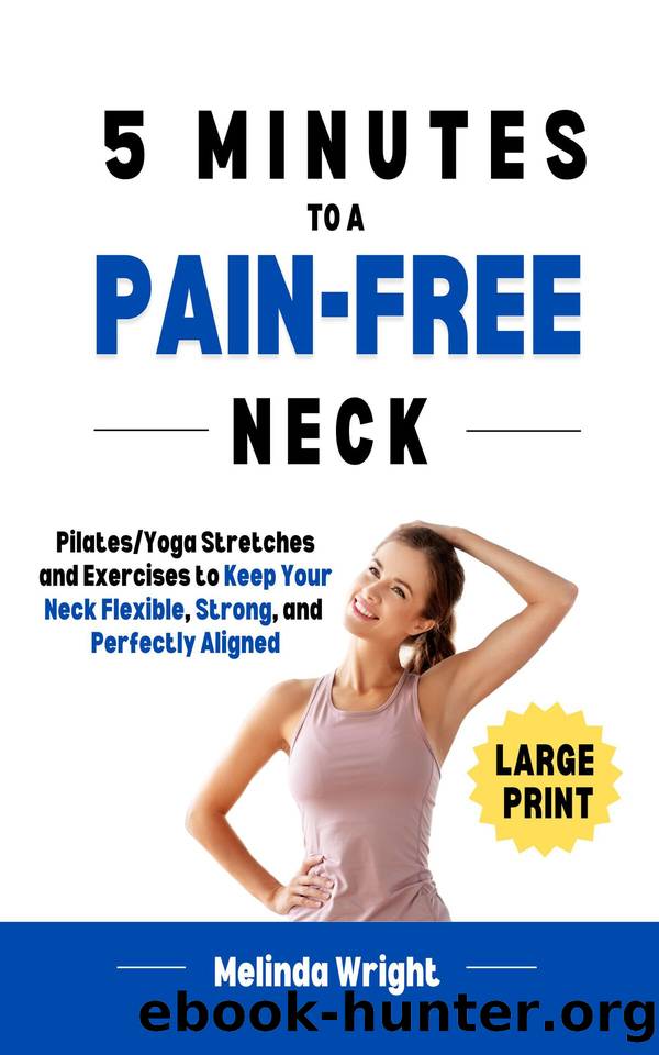 5 Minutes to a Pain-Free Neck: PilatesYoga Stretches and Exercises to Increase Flexibility and Stability in your Neck (Pain-Free in Minutes) by Wright Melinda
