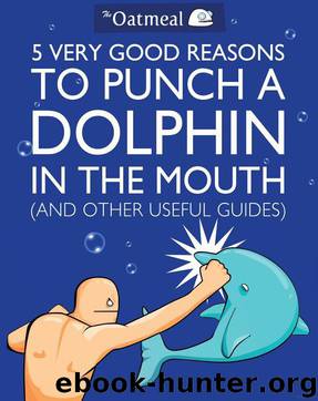 5 Very Good Reasons to Punch a Dolphin in the Mouth (And Other Useful Guides) by Matthew Inman; The Oatmeal