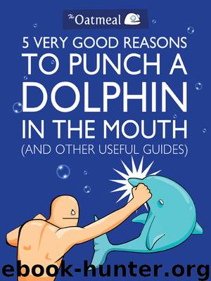 5 Very Good Reasons to Punch a Dolphin in the Mouth (And Other Useful Guides) by The Oatmeal