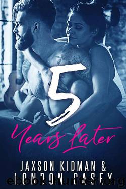 5 Years Later: a second chance romance novel by London Casey & Jaxson Kidman & Karolyn James