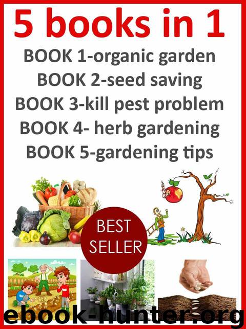 5 books in 1:1-organic gardening.2-seed saving.3-kill pest problem.4-the best herb to grow in home.5-101 tips to to make your garden grow bigger and faster ... guide (doctor garden books collection) by garden doctor