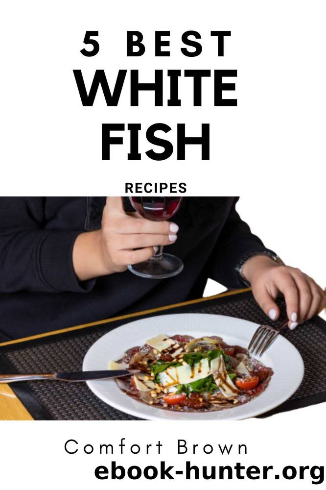 5 of the Best White Fish Recipes: Very Delicious and Easy to Prepare by Comfort Brown