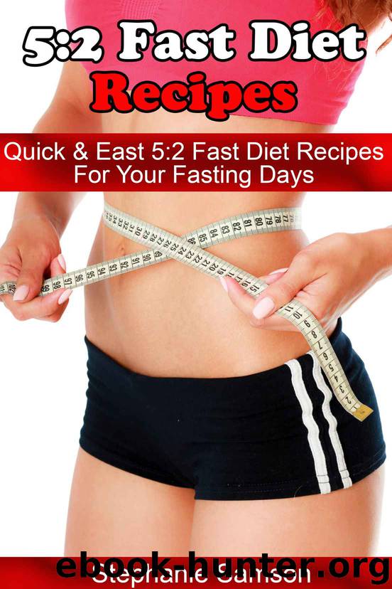 5:2 Fast Diet Recipes: Quick & Easy 5:2 Fast Diet Recipes for Your Fasting Days by Stephanie Samson