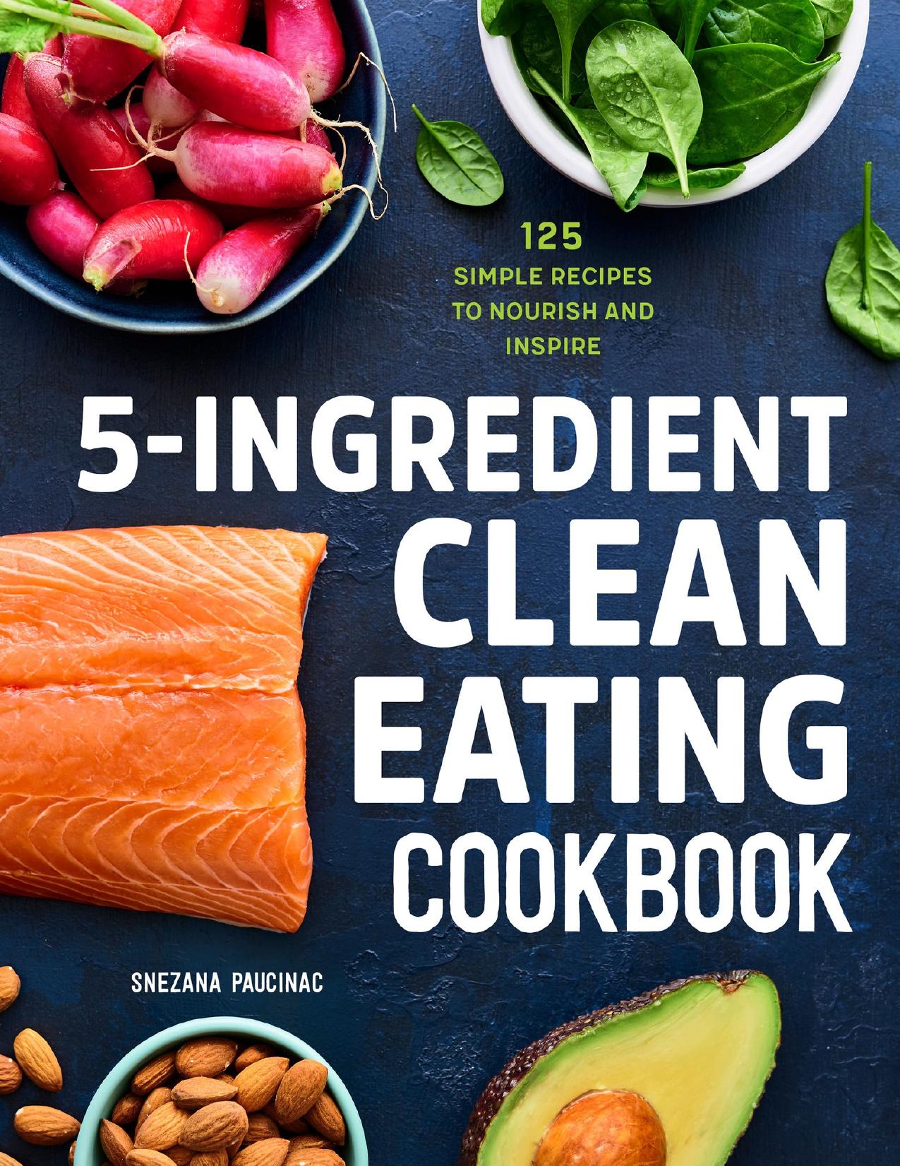 5-Ingredient Clean Eating Cookbook: 125 Simple Recipes to Nourish and Inspire by Paucinac Snezana