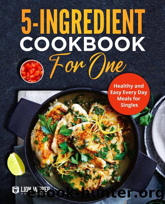 5-Ingredient Cooking for One: Healthy and Easy Every Day Meals for Singles (Lion Meals Made Easy, #2) by Lion Weber Publishing