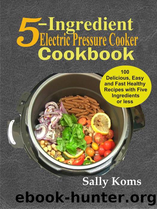 5-Ingredient Electric Pressure Cooker Cookbook by Sally Koms