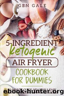 5-Ingredient Ketogenic Air Fryer Cookbook for Dummies: 30-Minute Quick, Healthy & Easy Mouthwatering Low-Carb Recipes by Gen Gale