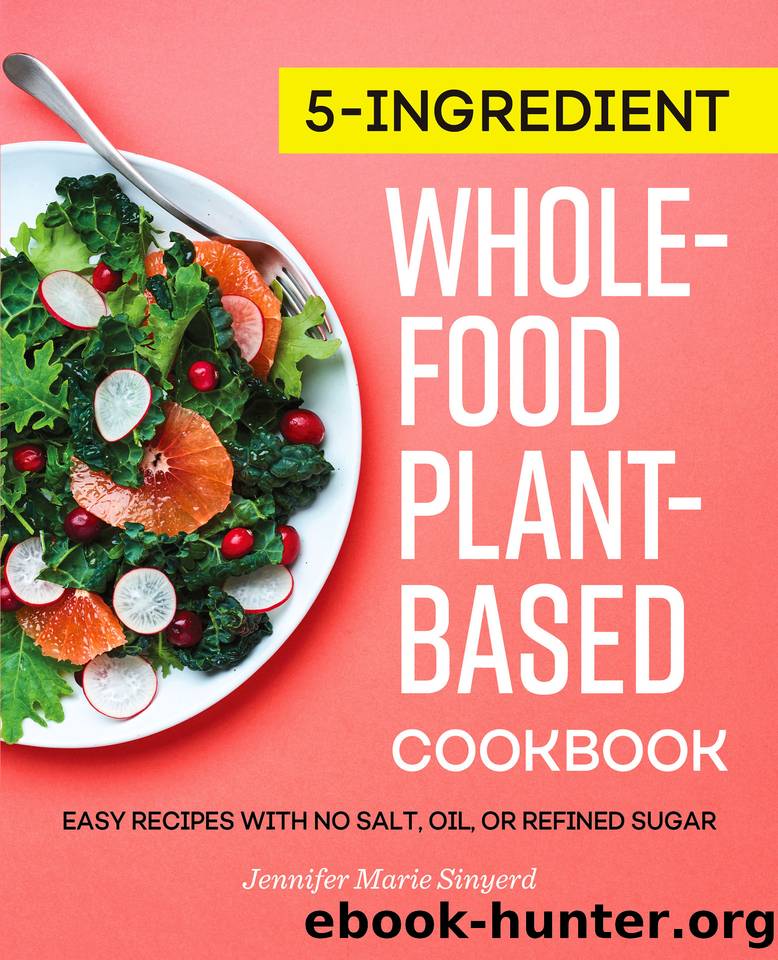 5-Ingredient Whole-Food, Plant-Based Cookbook: Easy Recipes with No Salt, Oil, or Refined Sugar by Sinyerd Jennifer Marie