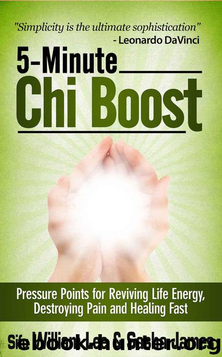 5-Minute Chi Boost - Pressure Points for Reviving Life Energy, Avoiding Pain and Healing Fast (Chi Powers for Modern Age Book 1) by Lee William & James Sasha