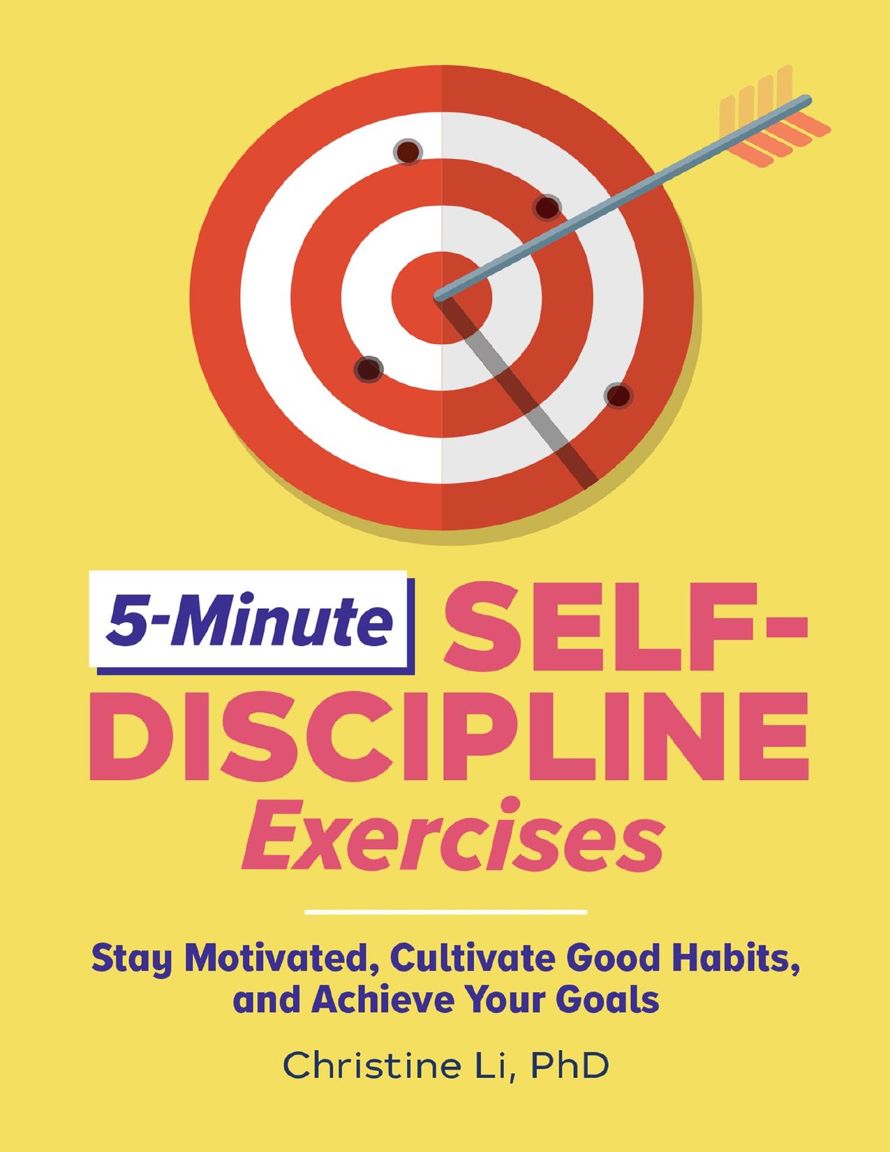 5-Minute Self-Discipline Exercises: Stay Motivated, Cultivate Good Habits, and Achieve Your Goals by Li PhD Christine