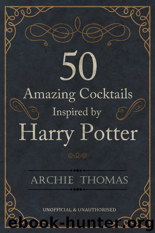 50 Amazing Cocktails Inspired by Harry Potter by Archie Thomas