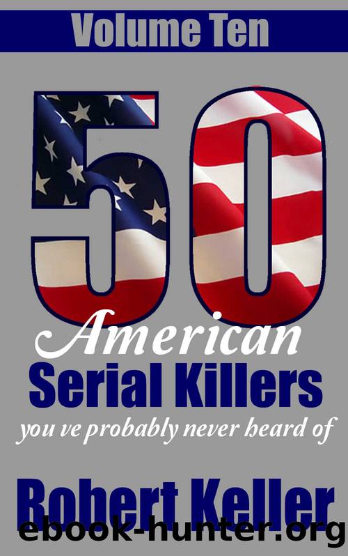 50 American Serial Killers You've Probably Never Heard Of Volume 10 by Robert Keller