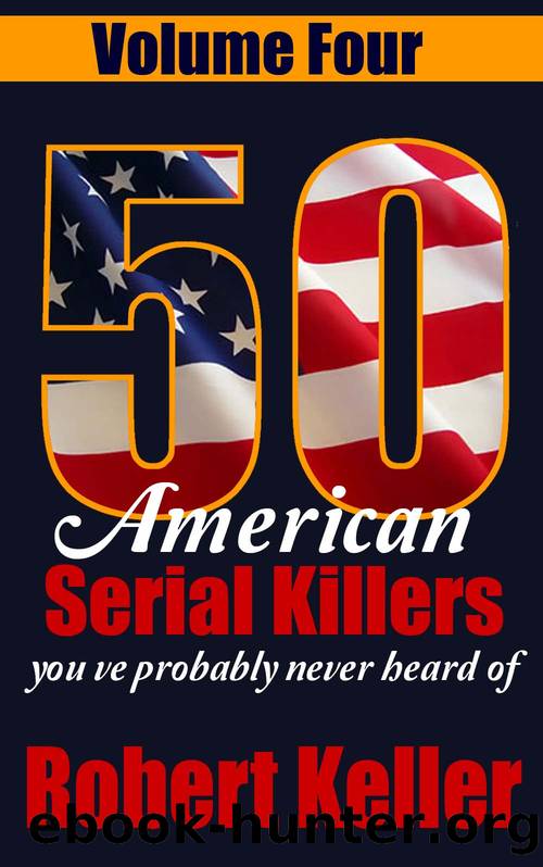 50 American Serial Killers You've Probably Never Heard Of Volume 4 by Robert Keller