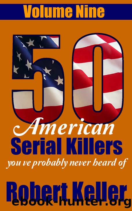 50 American Serial Killers Youâve Probably Never Heard Of Volume 9 by Robert Keller
