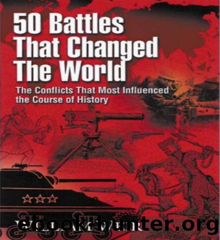 50 Battles That Changed the World. The Conflictes The Most Influenced the Course of History by Unknown