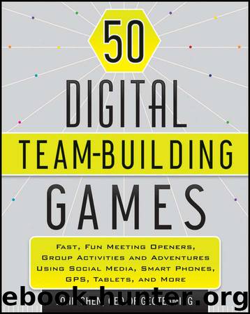 50 Digital Team-Building Games: Fast, Fun Meeting Openers, Group Activities and Adventures using Social Media, Smart Phones, GPS, Tablets, and More by John Chen