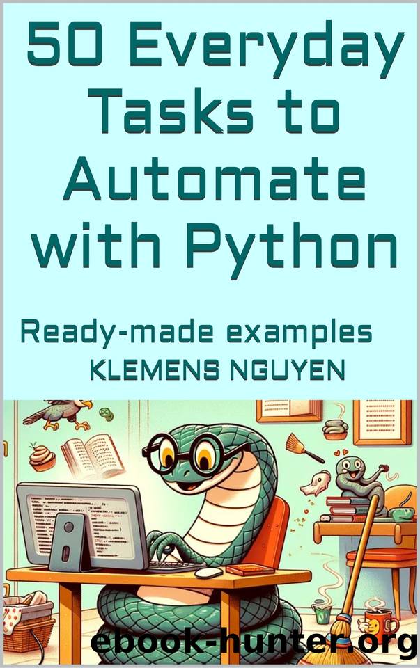 50 Everyday Tasks to Automate with Python: Ready-made examples by Nguyen Klemens