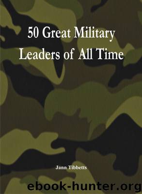 50 Great Military Leaders of All Times by Jann Tibbetts