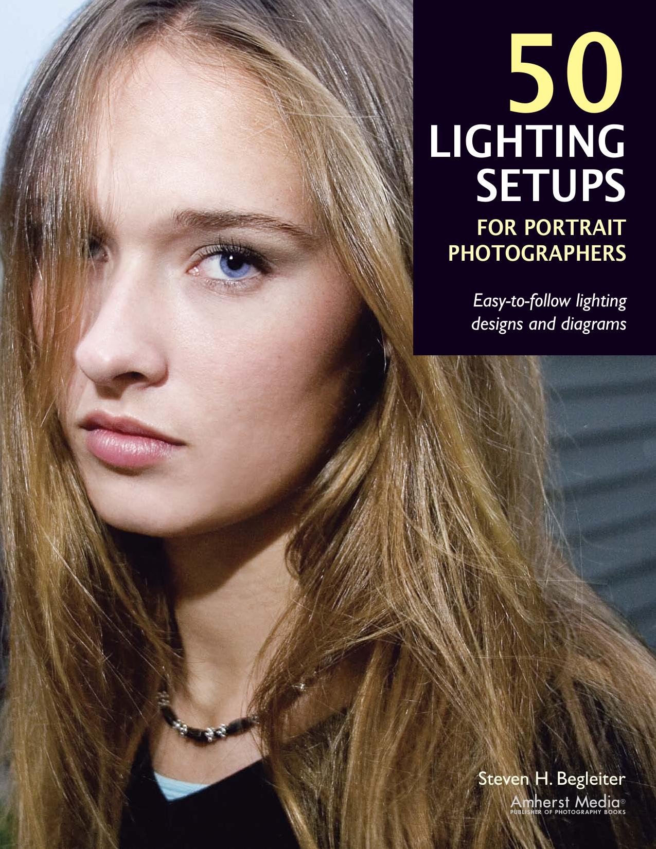 50 Lighting Setups for Portrait Photographers: Easy-to-Follow Lighting Designs and Diagrams by Steven H. Begleiter