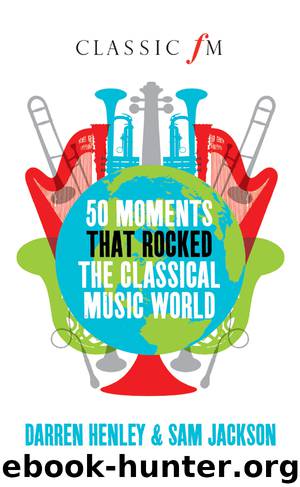 50 Moments that Rocked the Classical Music World by Darren Henley
