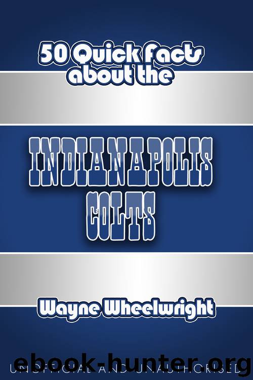 50 Quick Facts About The Indianapolis Colts by Wayne Wheelwright