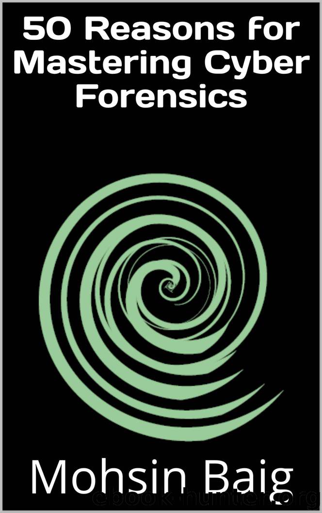 50 Reasons for Mastering Cyber Forensics by Mohsin Baig