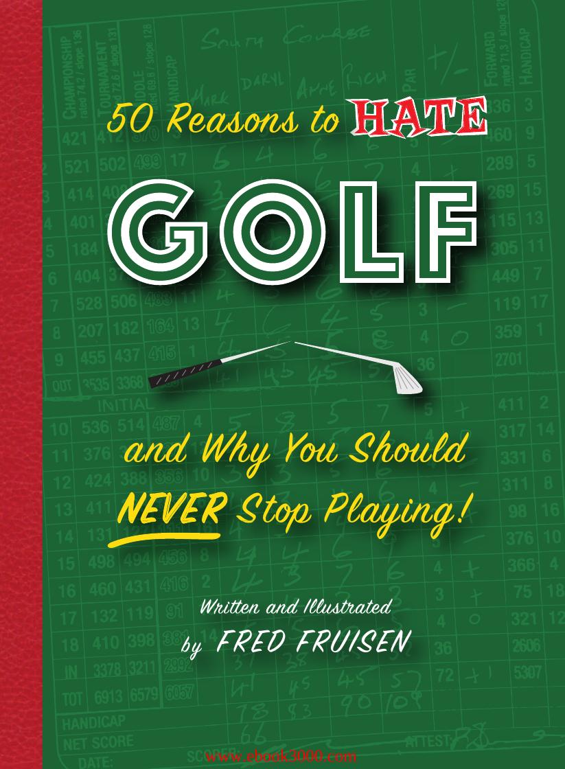 50 Reasons to Hate Golf and Why You Should Never Stop Playing by Unknow