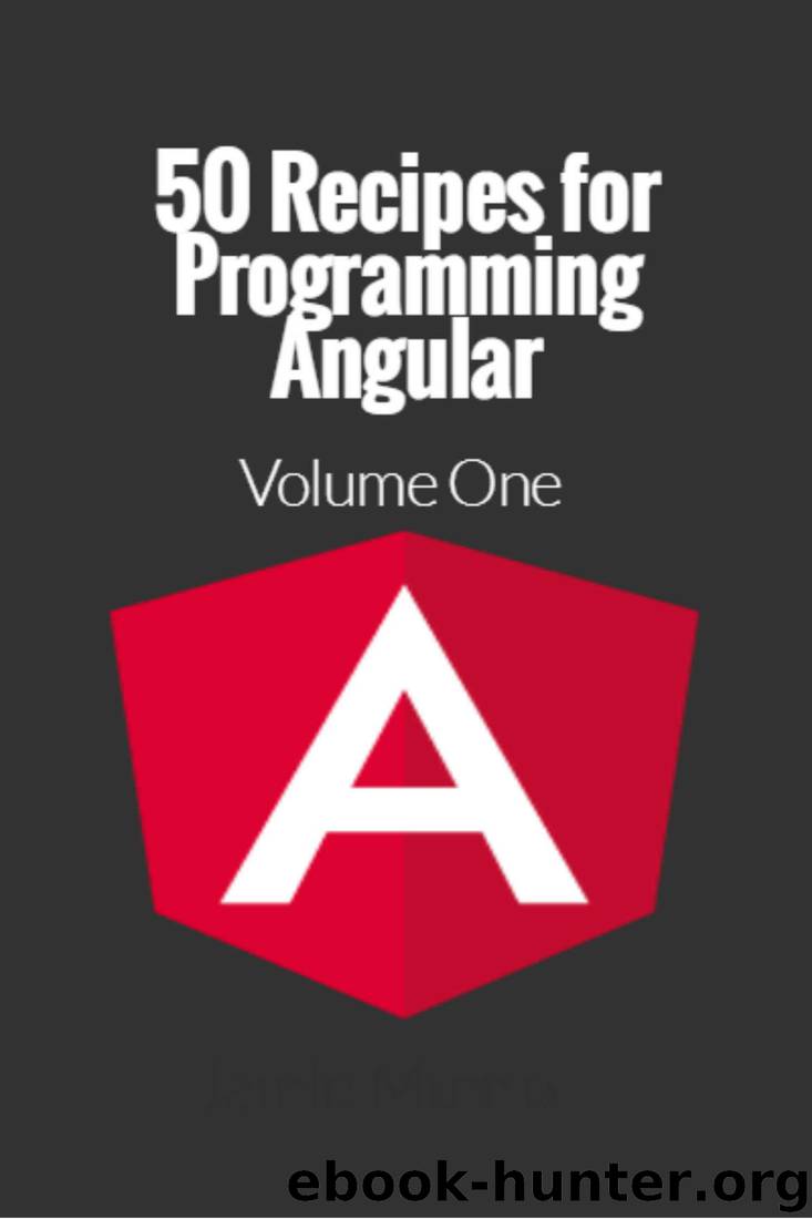 50 Recipes for Programming Angular: Volume 1 (Angular.js Recipes) by Jamie Munro