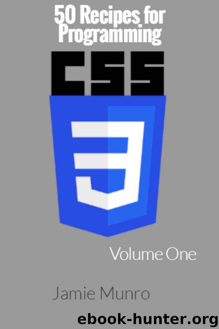 50 Recipes for Programming CSS3: Volume 1 (CSS3 Recipes) by Jamie Munro