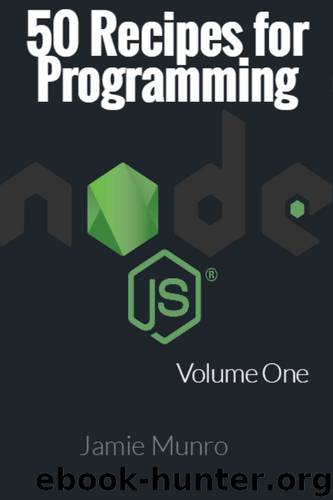 50 Recipes for Programming Node.js: Volume 1 (Node.js Recipes) by Jamie Munro