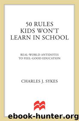 50 Rules Kids Won't Learn in School: Real-World Antidotes to Feel-Good Education by Charles Sykes