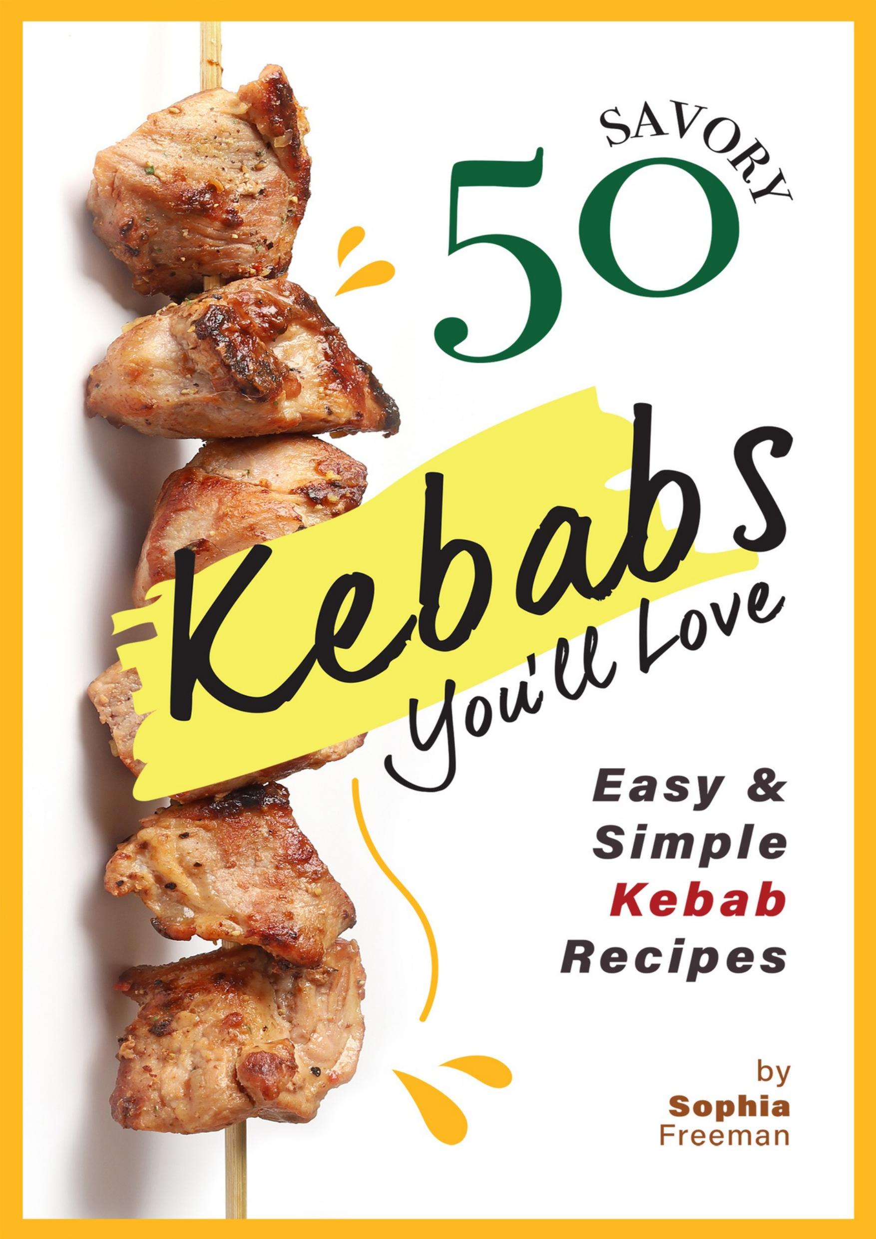 50 Savory Kebabs You'll Love: Easy Simple Kebab Recipes by Freeman Sophia