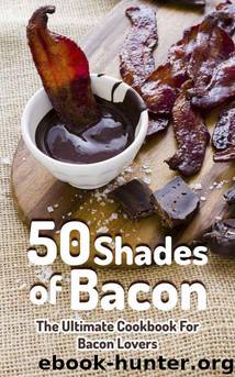 50 Shades of Bacon: The Ultimate Cookbook for Bacon Lovers by Jack Rivers