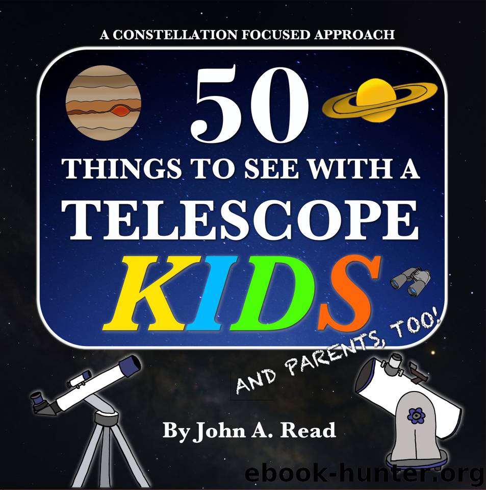 50 Things To See With A Telescope - Kids: A Constellation Focused Approach by Read John