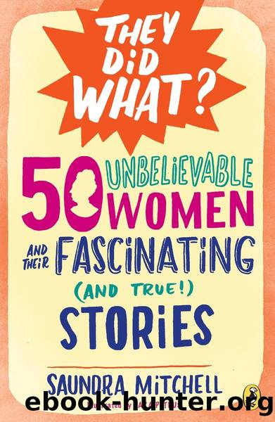 50 Unbelievable Women and Their Fascinating (and True!) Stories by Saundra Mitchell