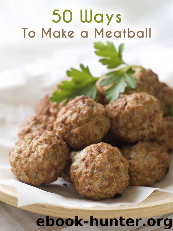 50 Ways to Make a Meatball: The 50 Most Delicious Meatball Recipes (Recipe Top 50's Book 66) by Hatfield Julie