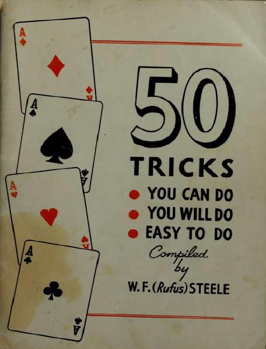 50 tricks you can do, you will do, easy to do: card tricks that require no sleight-of-hand by W. F. (Rufus) Steele