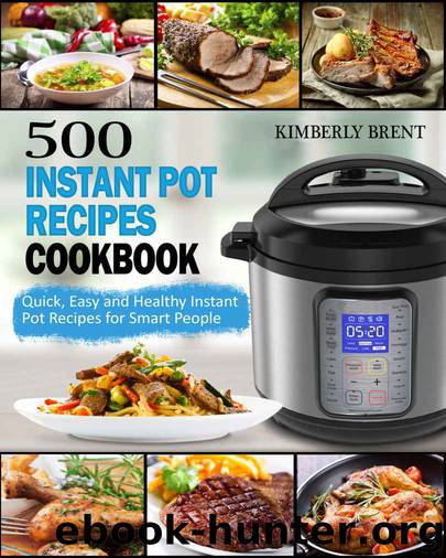 500 Instant Pot Recipes Cookbook: Quick, Easy and Healthy Instant Pot Recipes for Smart People by Kimberly Brent