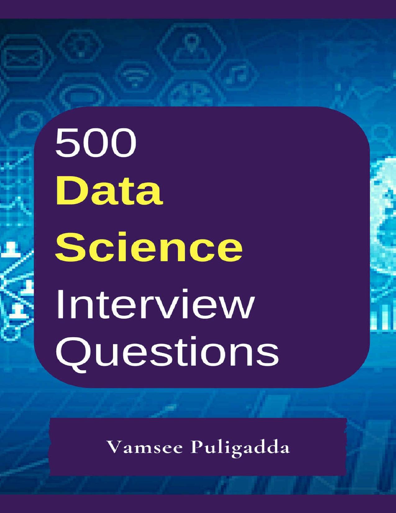 500 Most Important Data Science Interview Questions and Answers: Crack That Next Interview With Higher Salary In Less Preparation Time by Vamsee Puligadda