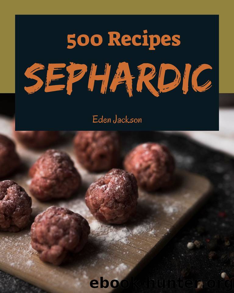 500 Sephardic Recipes: A Sephardic Cookbook You Will Need by Jackson Eden