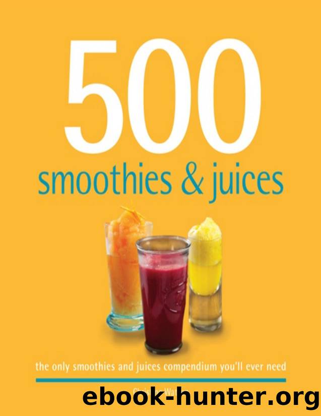 500 Smoothies \& Juices: The Only Smoothie \& Juice Compendium You'll Ever Need - PDFDrive.com by Christine Watson