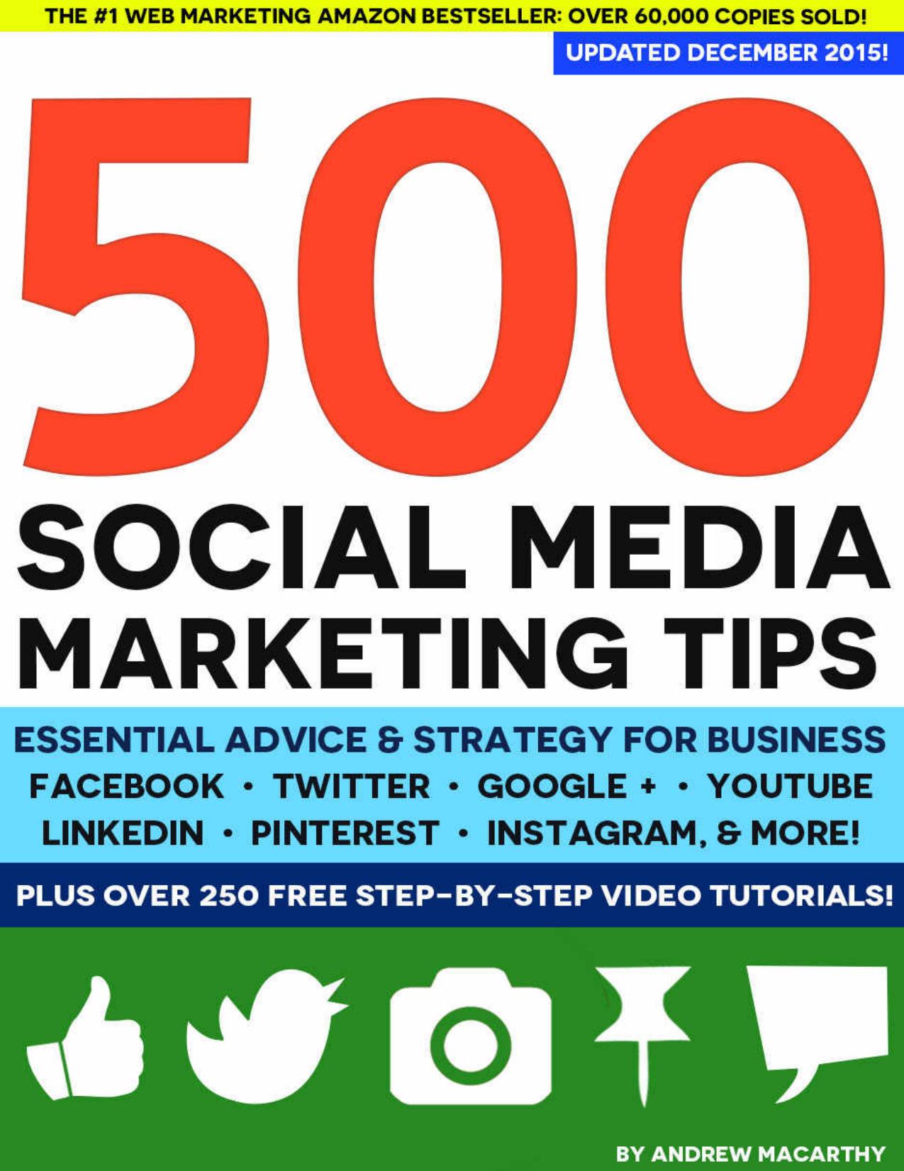 500 Social Media Marketing Tips: Essential Advice, Hints and Strategy for Business: Facebook, Twitter, Pinterest, Google+, YouTube, Instagram, LinkedIn, and More! by Andrew Macarthy