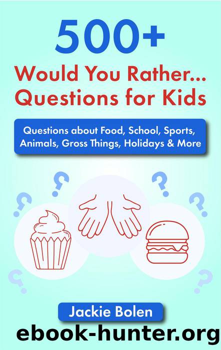 500+ Would You Rather Questions for Kids by Jackie Bolen
