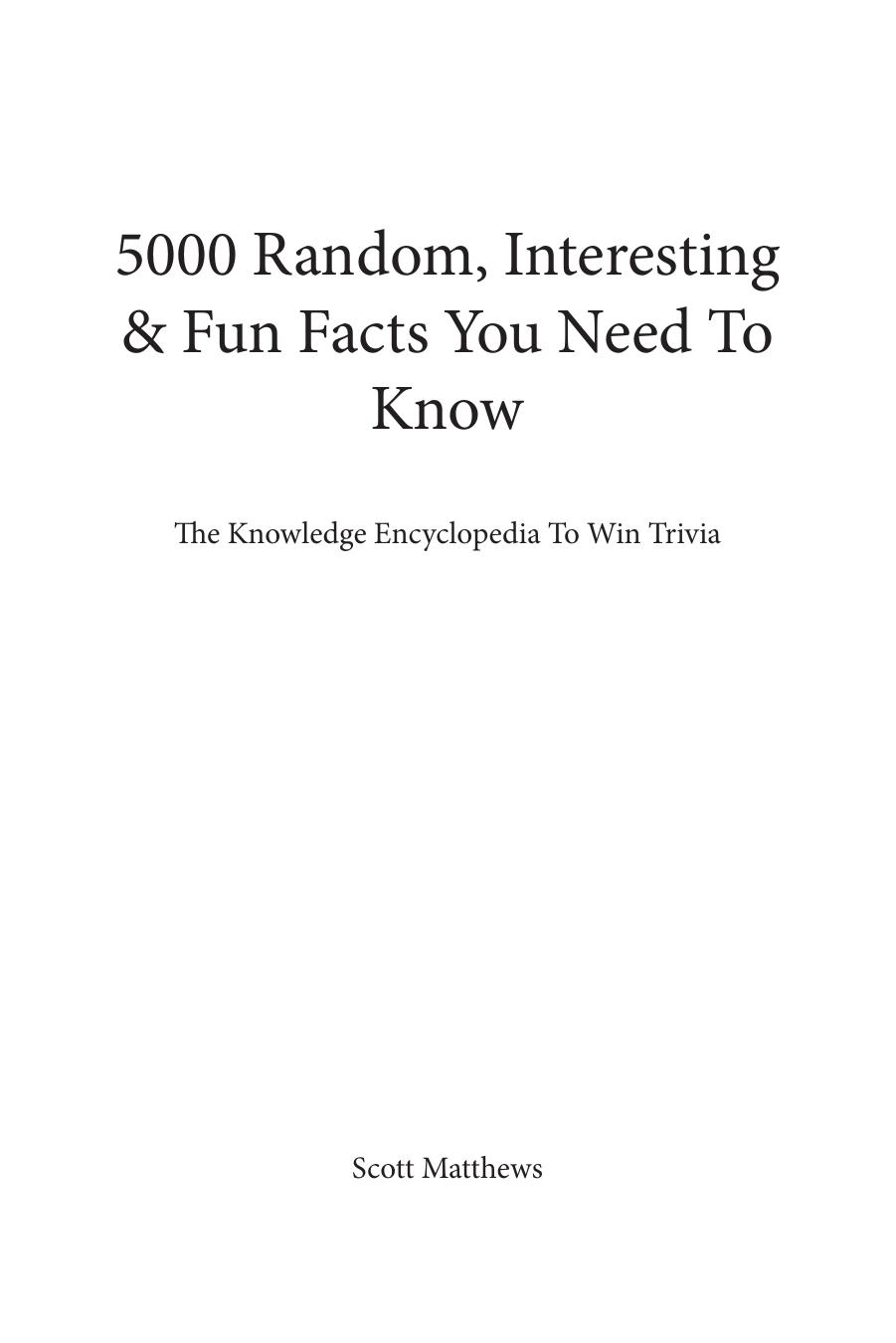 5000 Interesting, Fun & Crazy Facts - the Knowledge Encyclopaedia to Win Trivia by Scott Matthews