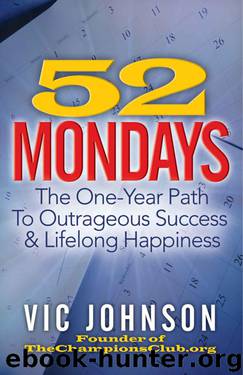 52 Mondays: The One Year Path To Outrageous Success & Lifelong Happiness by Johnson Vic