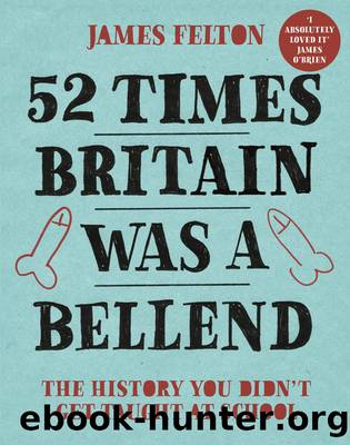 52 Times Britain Was a Bellend: The History You Didn't Get Taught at School by James Felton