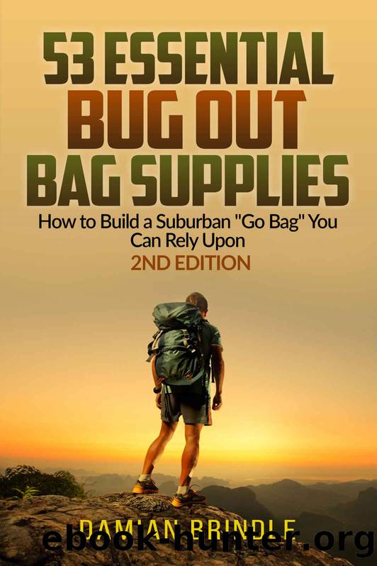 53 Essential Bug Out Bag Supplies: How to Build a Suburban "Go Bag" You Can Rely Upon by Damian Brindle