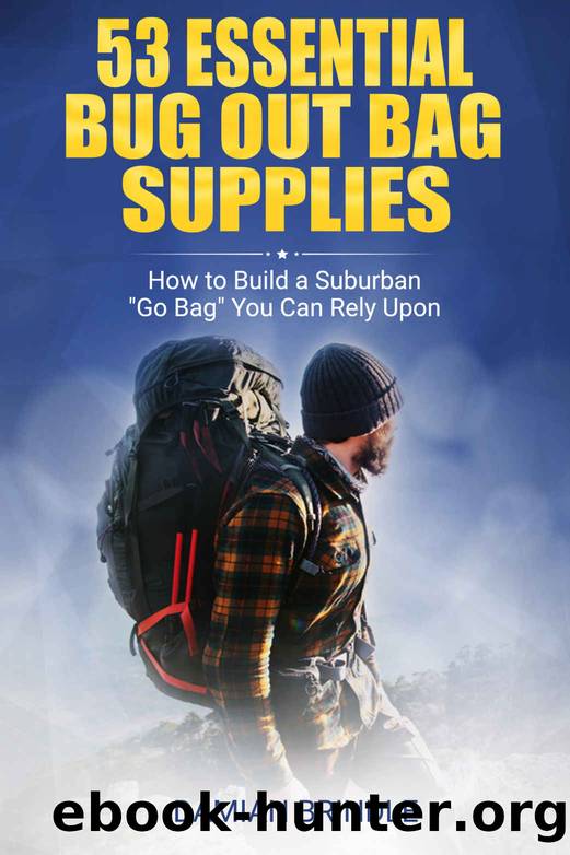 53 Essential Bug Out Bag Supplies:: How to Build a Suburban "Go Bag" You Can Rely Upon by Damian Brindle