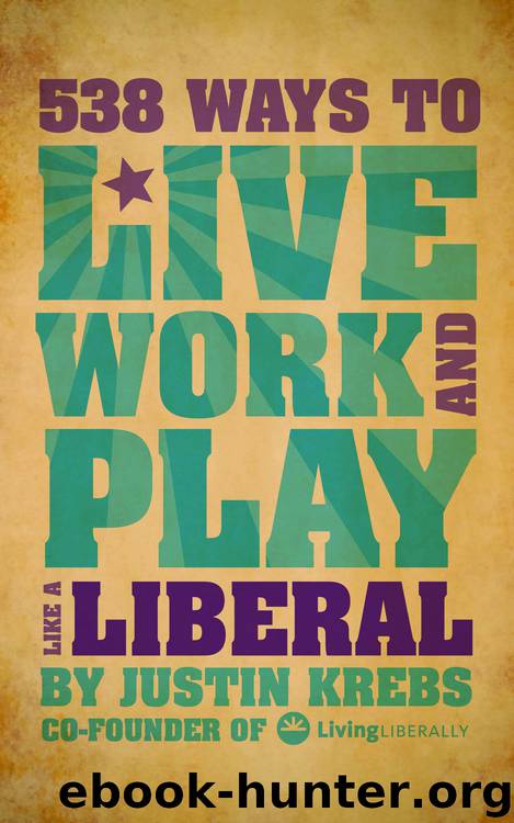 538 Ways To Live, Work, And Play Like a Liberal by Justin Krebs