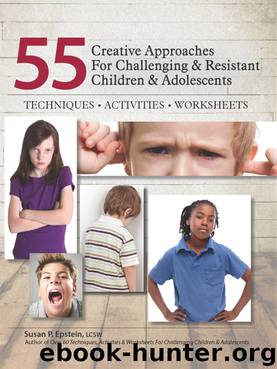 55 Creative Approaches for Challenging & Resistant Children & Adolescents by Susan P. Epstein
